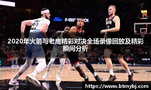 2020年火箭与老鹰精彩对决全场录像回放及精彩瞬间分析
