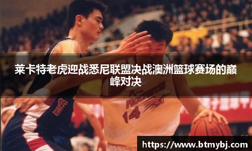 莱卡特老虎迎战悉尼联盟决战澳洲篮球赛场的巅峰对决
