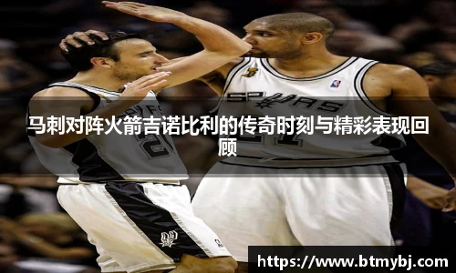 马刺对阵火箭吉诺比利的传奇时刻与精彩表现回顾